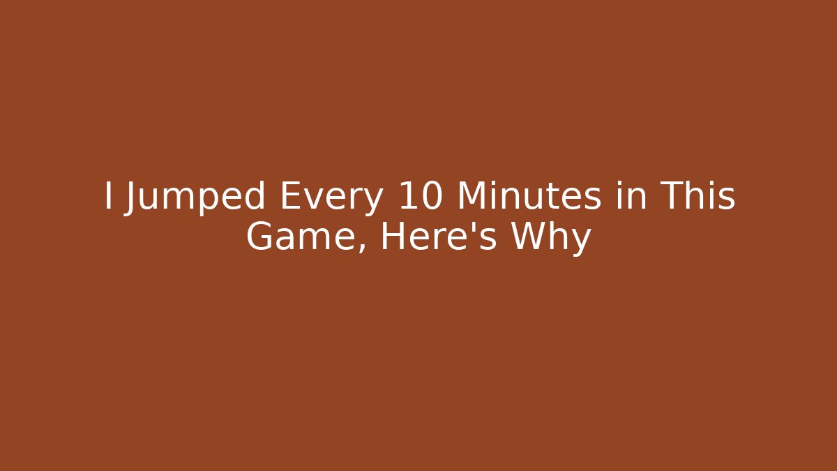 I Jumped Every 10 Minutes in This Game, Here’s Why