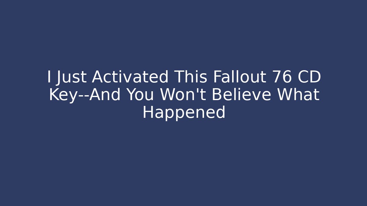 I Just Activated This Fallout 76 CD Key—And You Won’t Believe What Happened