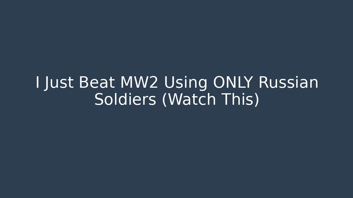I Just Beat MW2 Using ONLY Russian Soldiers (Watch This)