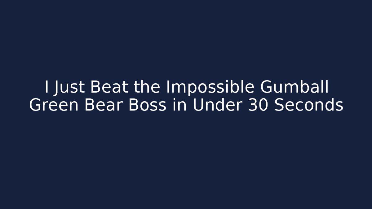 I Just Beat the Impossible Gumball Green Bear Boss in Under 30 Seconds