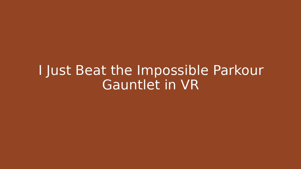 I Just Beat the Impossible Parkour Gauntlet in VR