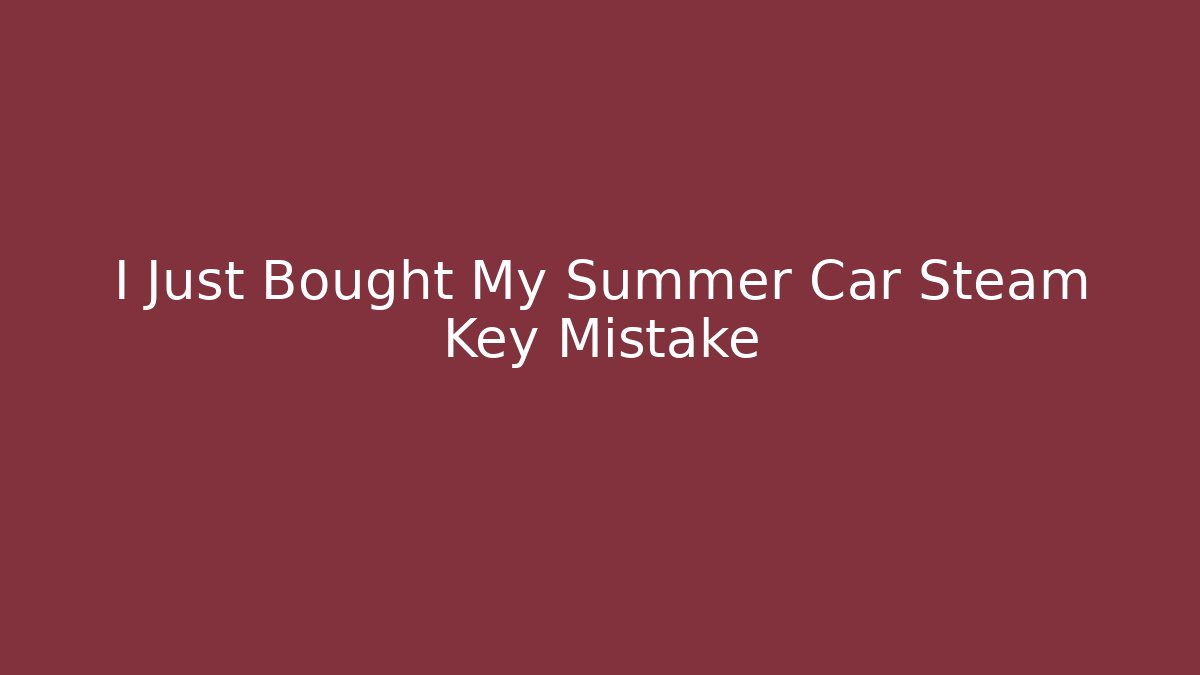 I Just Bought My Summer Car Steam Key Mistake