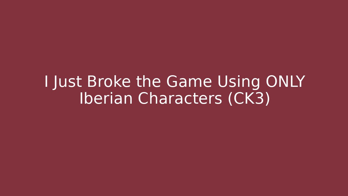 I Just Broke the Game Using ONLY Iberian Characters (CK3) - Create More Assets