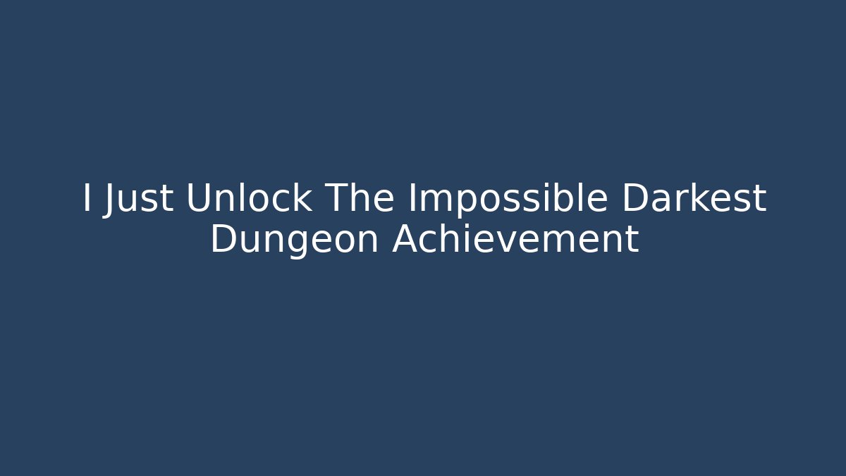 I Just Unlock The Impossible Darkest Dungeon Achievement - Create More Assets