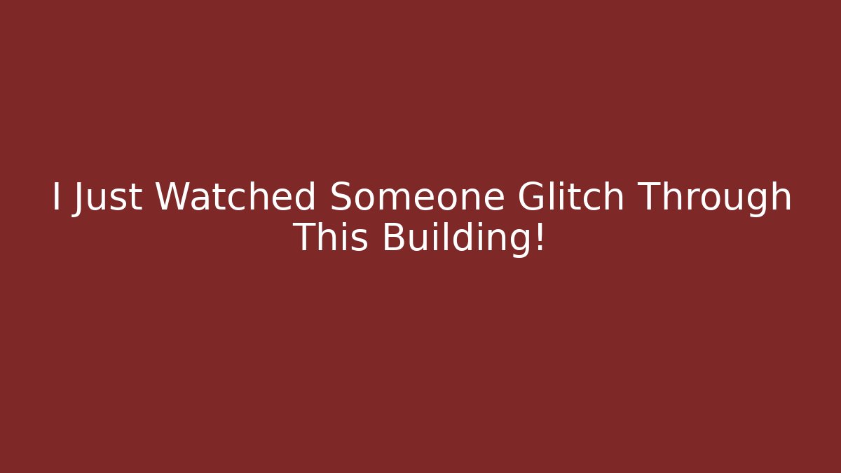 I Just Watched Someone Glitch Through This Building!
