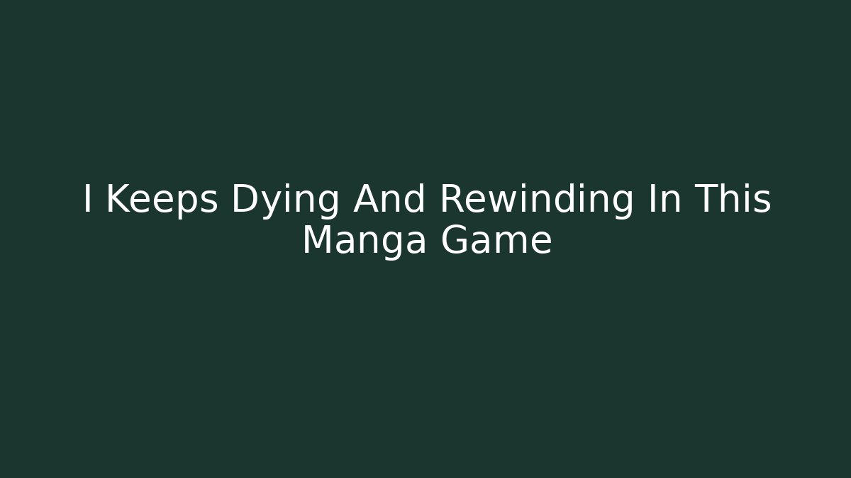 I Keeps Dying And Rewinding In This Manga Game