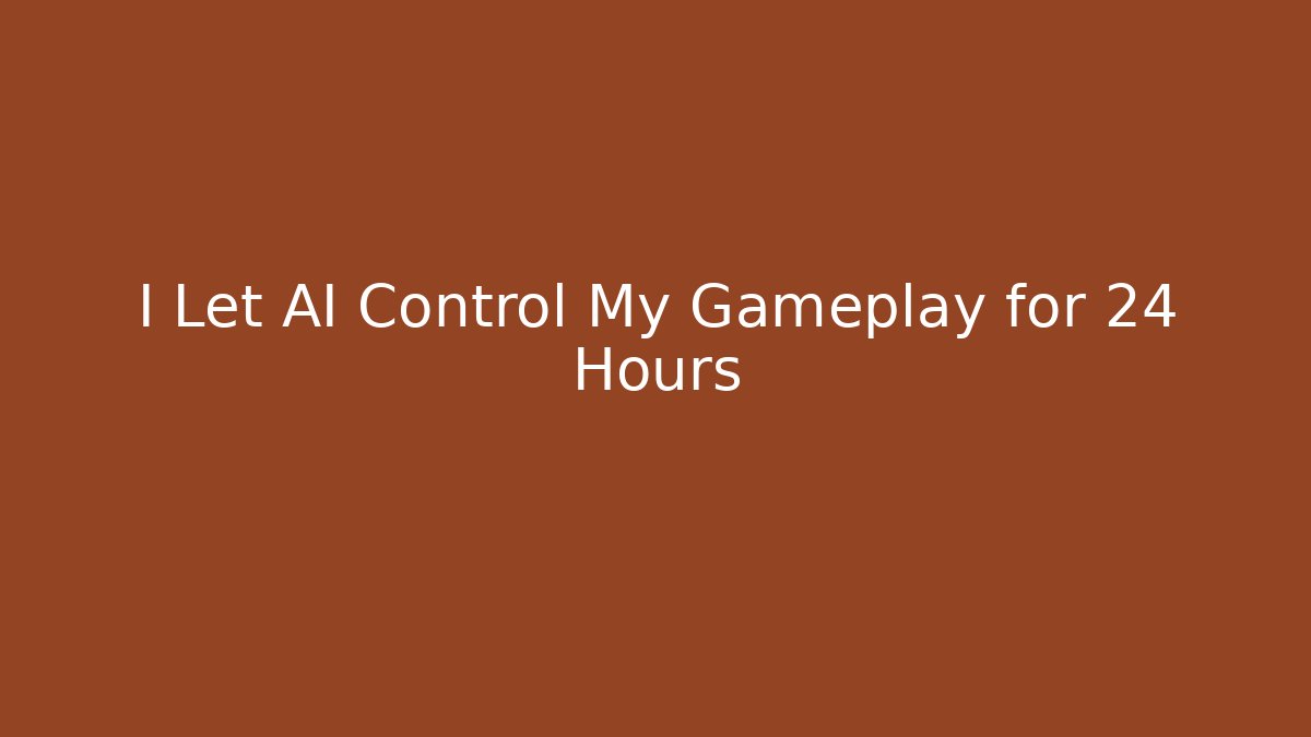 I Let AI Control My Gameplay for 24 Hours