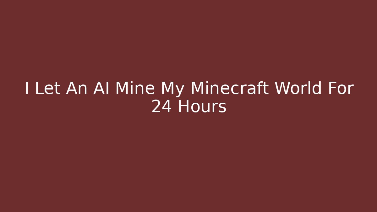 I Let An AI Mine My Minecraft World For 24 Hours
