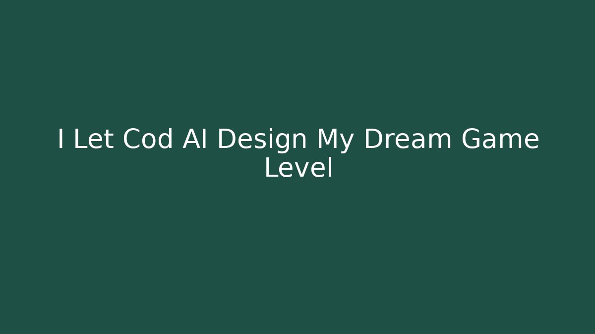 I Let Cod AI Design My Dream Game Level
