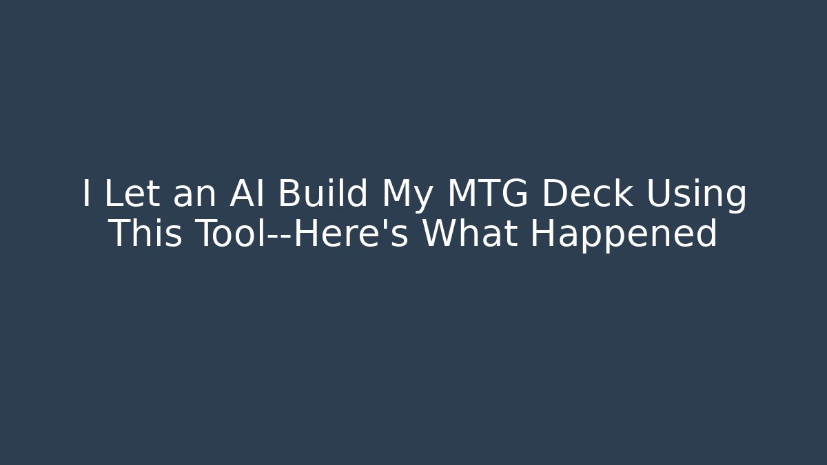 I Let an AI Build My MTG Deck Using This Tool—Here's What Happened