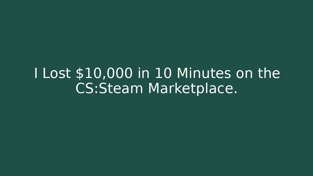 I Lost $10,000 in 10 Minutes on the CS:Steam Marketplace.
