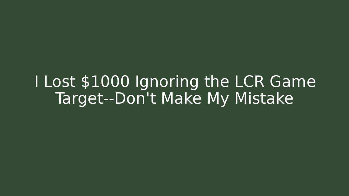 I Lost $1000 Ignoring the LCR Game Target—Don't Make My Mistake