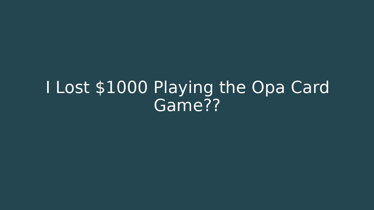 I Lost $1000 Playing the Opa Card Game盲目