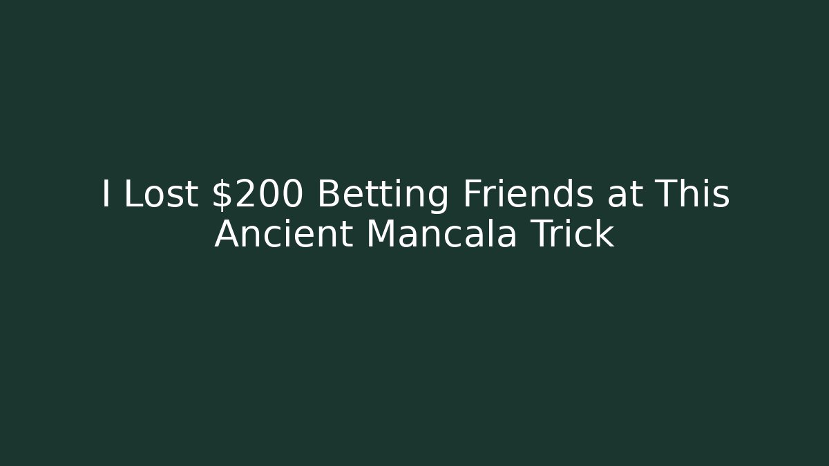 I Lost $200 Betting Friends at This Ancient Mancala Trick