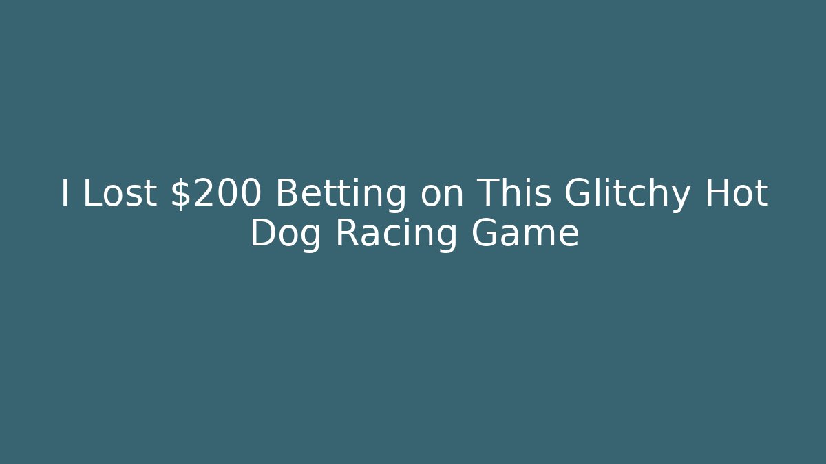 I Lost $200 Betting on This Glitchy Hot Dog Racing Game