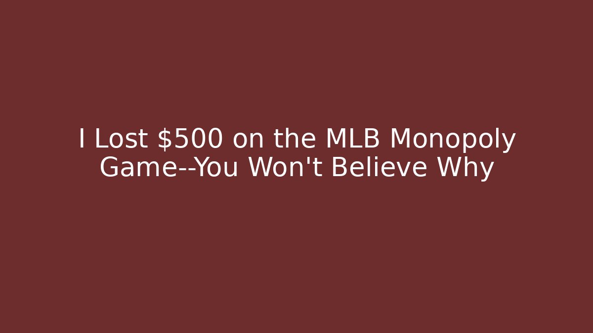 I Lost $500 on the MLB Monopoly Game—You Won’t Believe Why