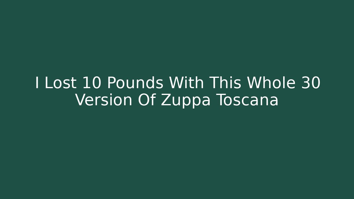 I Lost 10 Pounds With This Whole 30 Version Of Zuppa Toscana