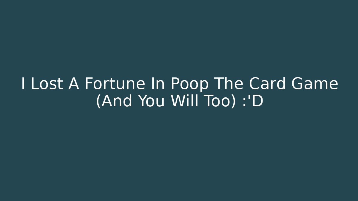 I Lost A Fortune In Poop The Card Game (And You Will Too) 😂