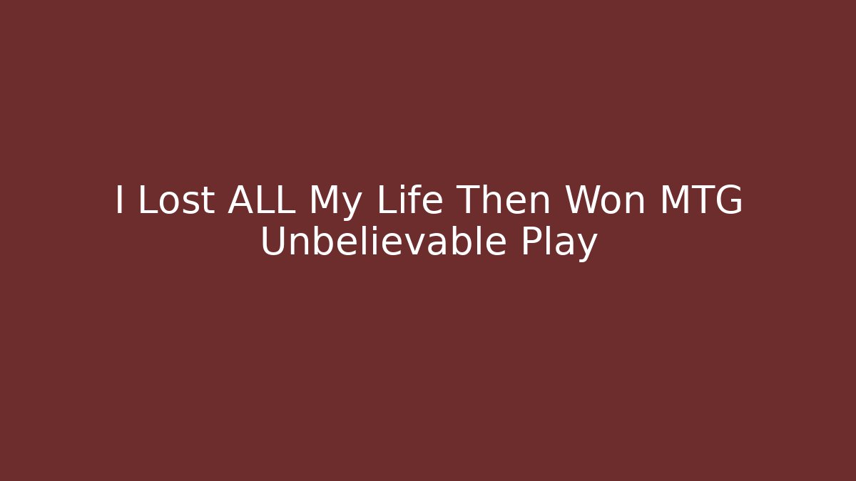 I Lost ALL My Life Then Won MTG Unbelievable Play