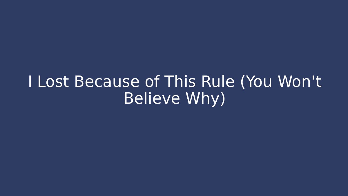 I Lost Because of This Rule (You Won't Believe Why)