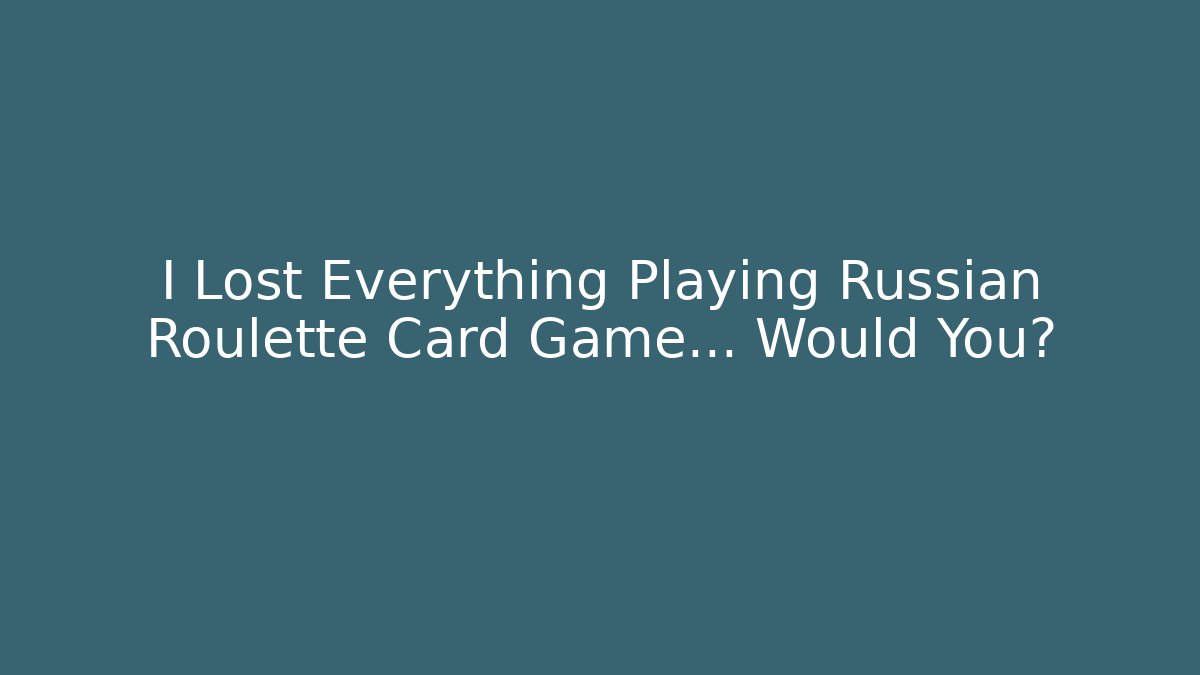 I Lost Everything Playing Russian Roulette Card Game… Would You? - Create More Assets