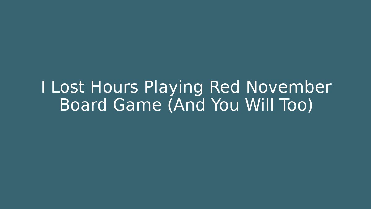 I Lost Hours Playing Red November Board Game (And You Will Too)