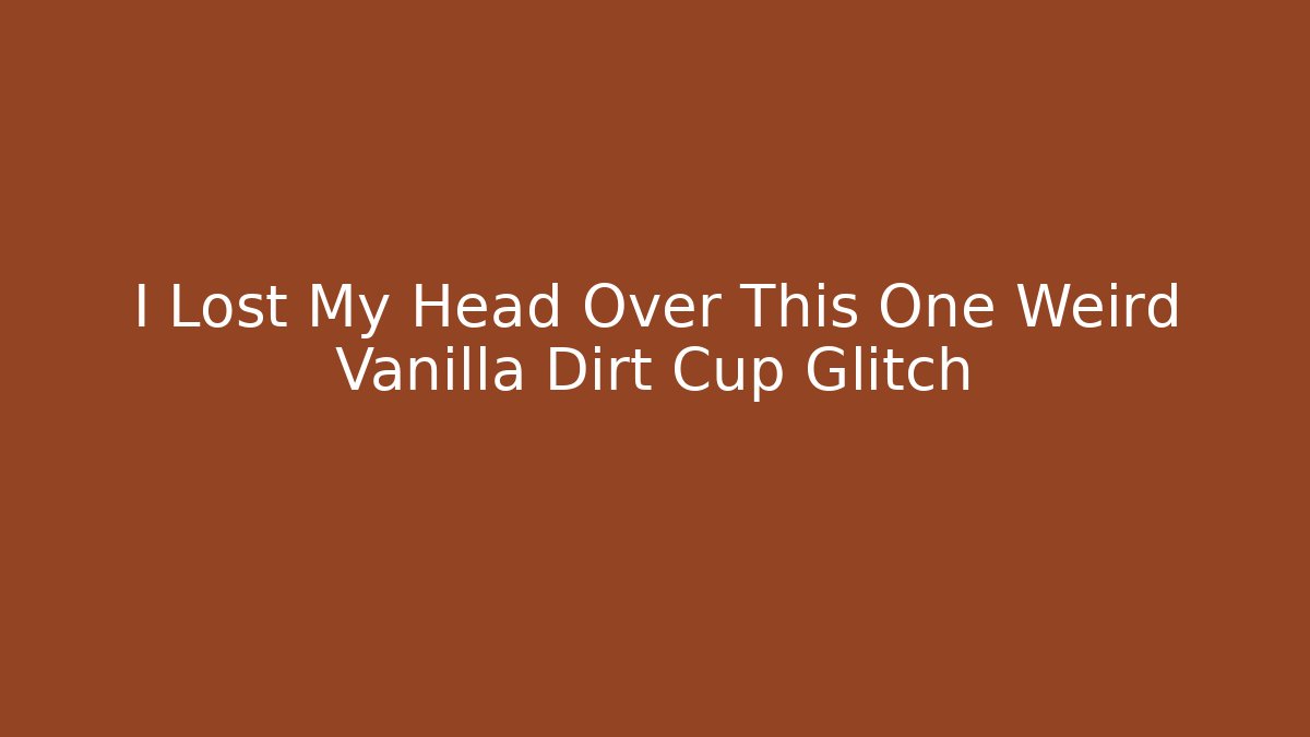 I Lost My Head Over This One Weird Vanilla Dirt Cup Glitch