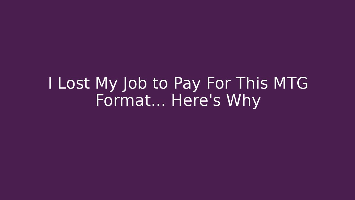 I Lost My Job to Pay For This MTG Format... Here's Why