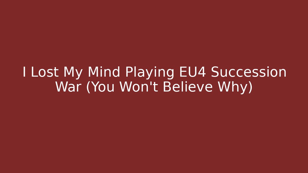 I Lost My Mind Playing EU4 Succession War (You Won't Believe Why)