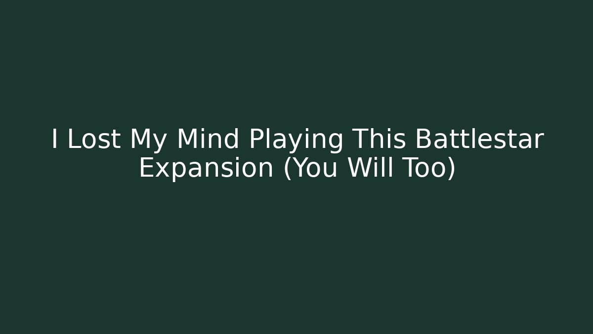 I Lost My Mind Playing This Battlestar Expansion (You Will Too) - Create More Assets