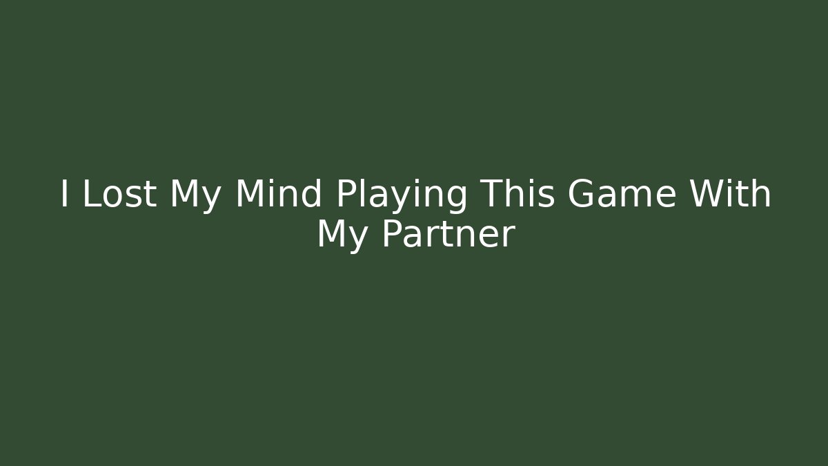 I Lost My Mind Playing This Game With My Partner