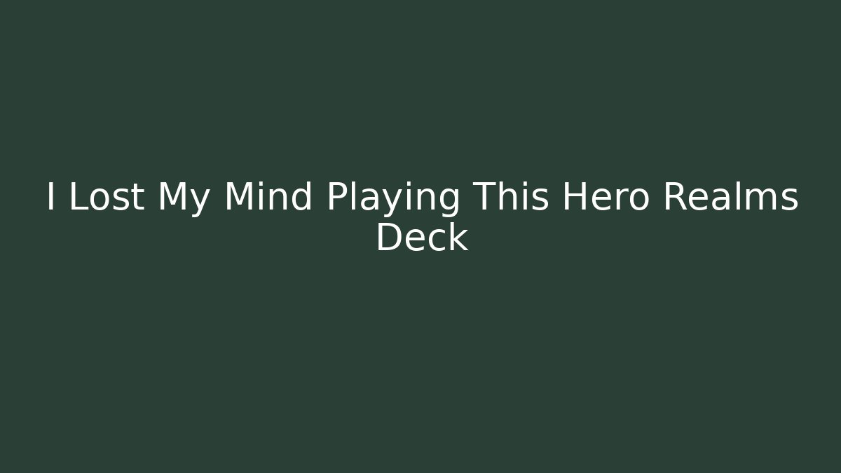 I Lost My Mind Playing This Hero Realms Deck