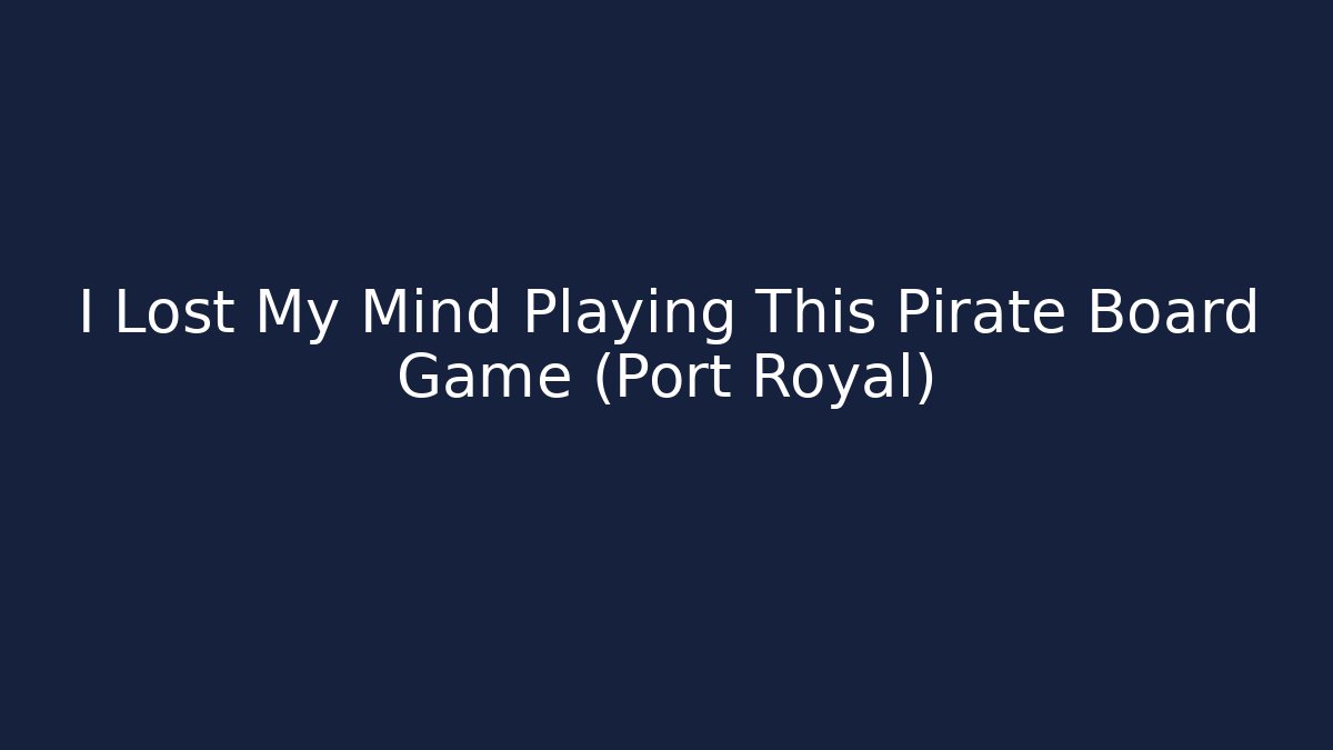 I Lost My Mind Playing This Pirate Board Game (Port Royal)