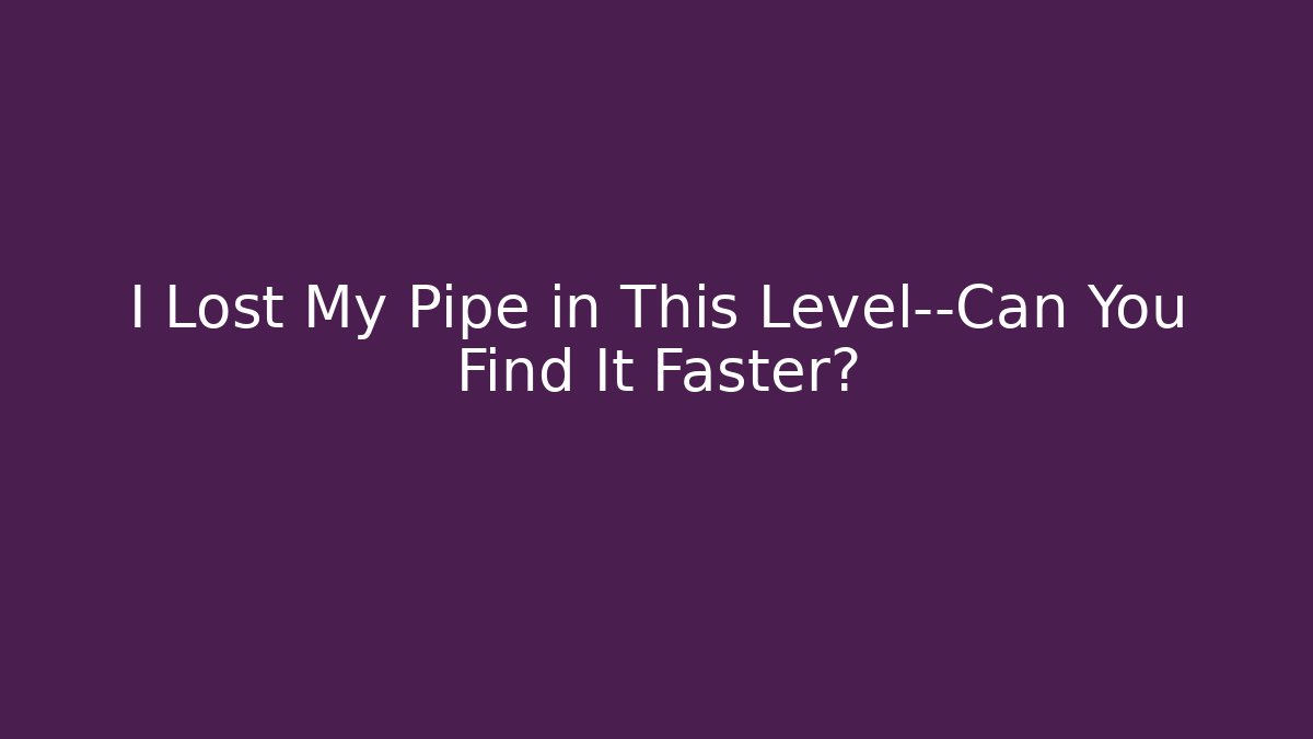 I Lost My Pipe in This Level—Can You Find It Faster?