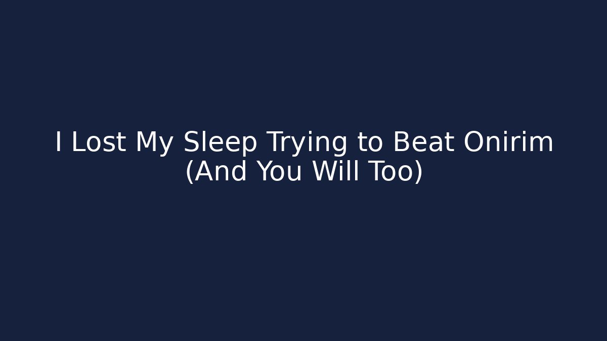 I Lost My Sleep Trying to Beat Onirim (And You Will Too)