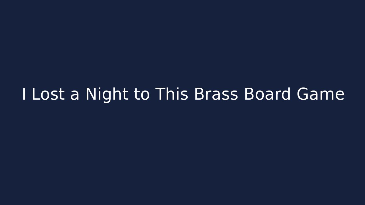 I Lost a Night to This Brass Board Game - Create More Assets