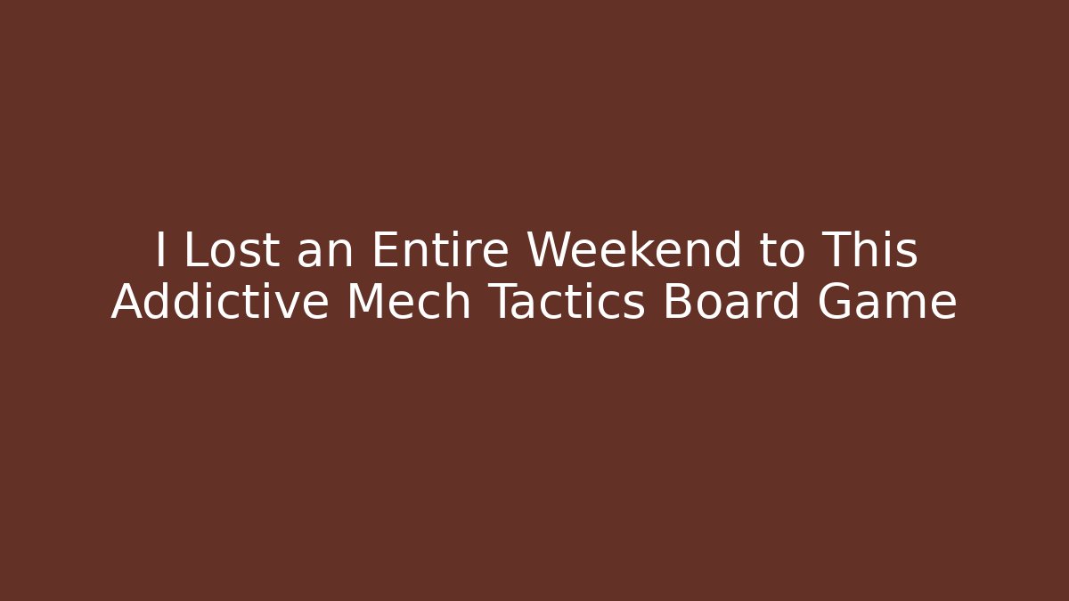 I Lost an Entire Weekend to This Addictive Mech Tactics Board Game