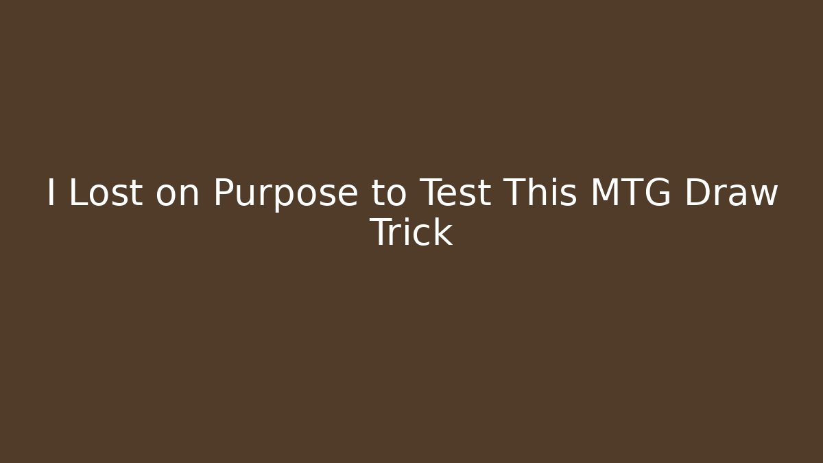 I Lost on Purpose to Test This MTG Draw Trick