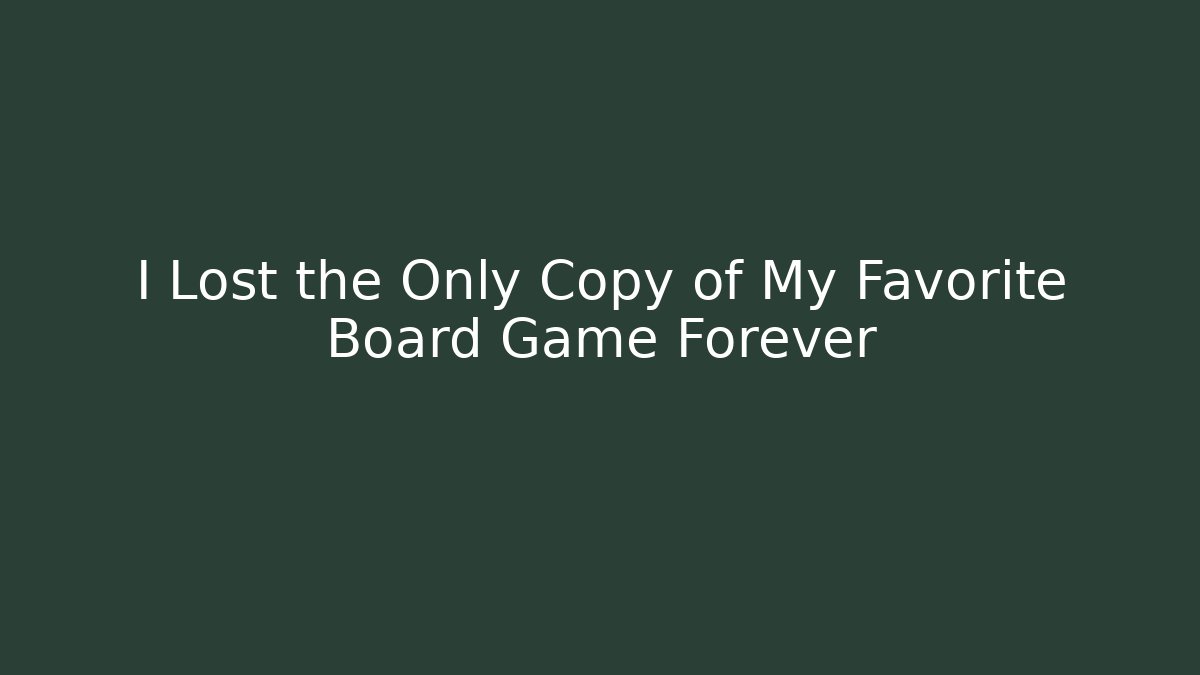 I Lost the Only Copy of My Favorite Board Game Forever