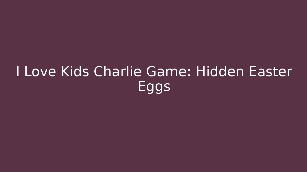 I Love Kids Charlie Game: Hidden Easter Eggs