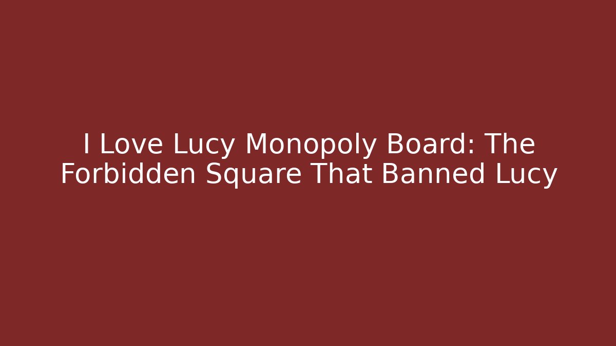 I Love Lucy Monopoly Board: The Forbidden Square That Banned Lucy
