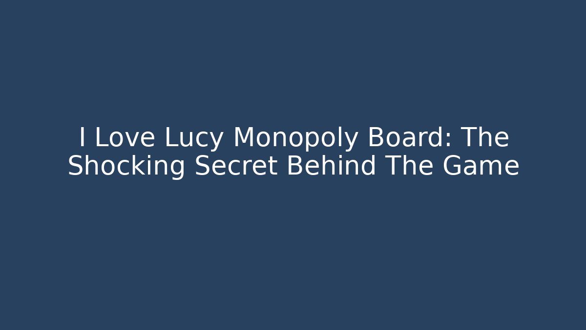 I Love Lucy Monopoly Board: The Shocking Secret Behind The Game