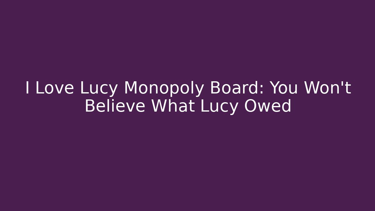 I Love Lucy Monopoly Board: You Won't Believe What Lucy Owed