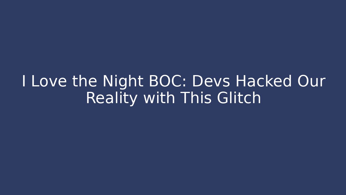 I Love the Night BOC: Devs Hacked Our Reality with This Glitch