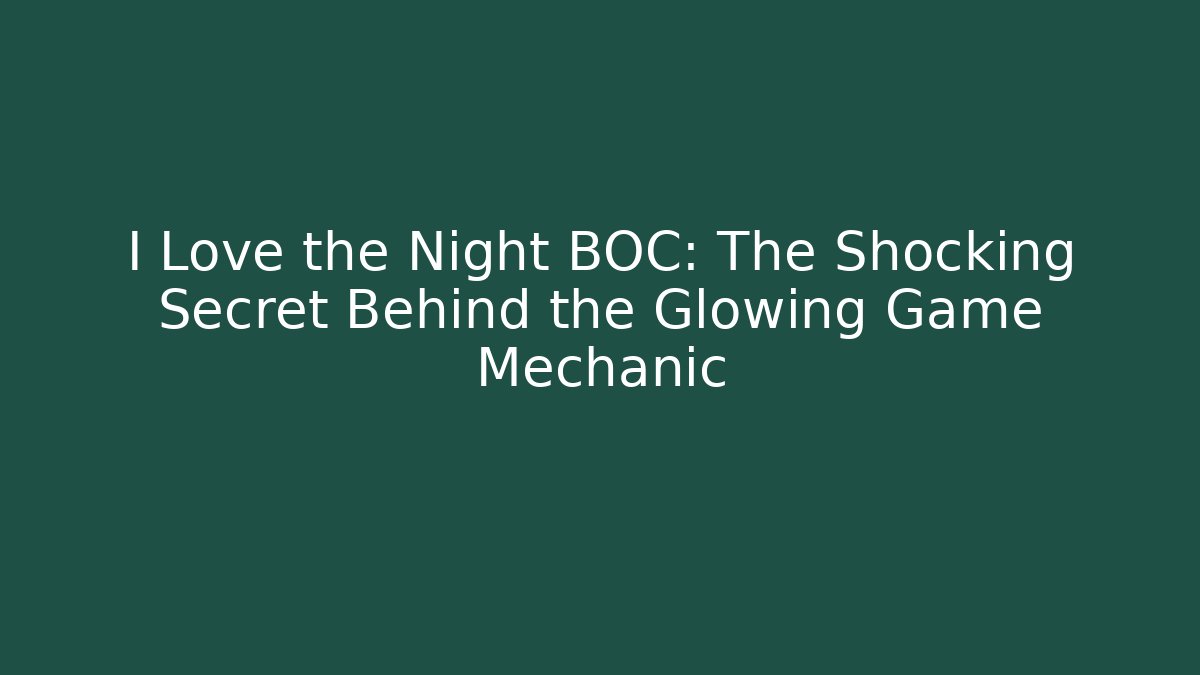 I Love the Night BOC: The Shocking Secret Behind the Glowing Game Mechanic