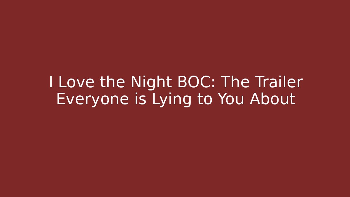 I Love the Night BOC: The Trailer Everyone is Lying to You About