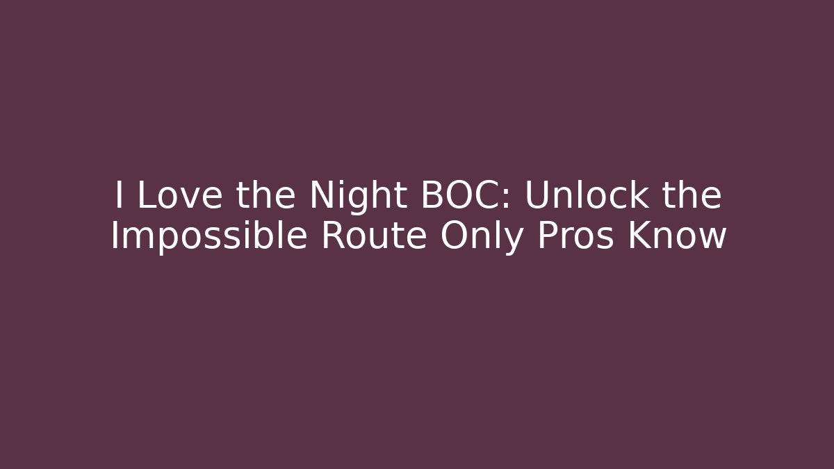 I Love the Night BOC: Unlock the Impossible Route Only Pros Know
