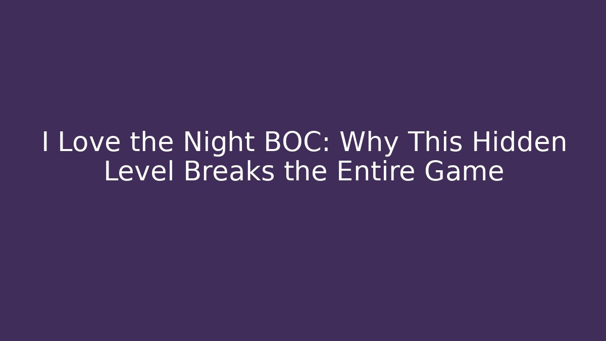 I Love the Night BOC: Why This Hidden Level Breaks the Entire Game