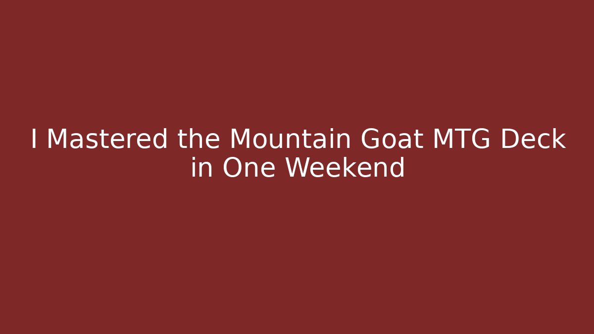 I Mastered the Mountain Goat MTG Deck in One Weekend