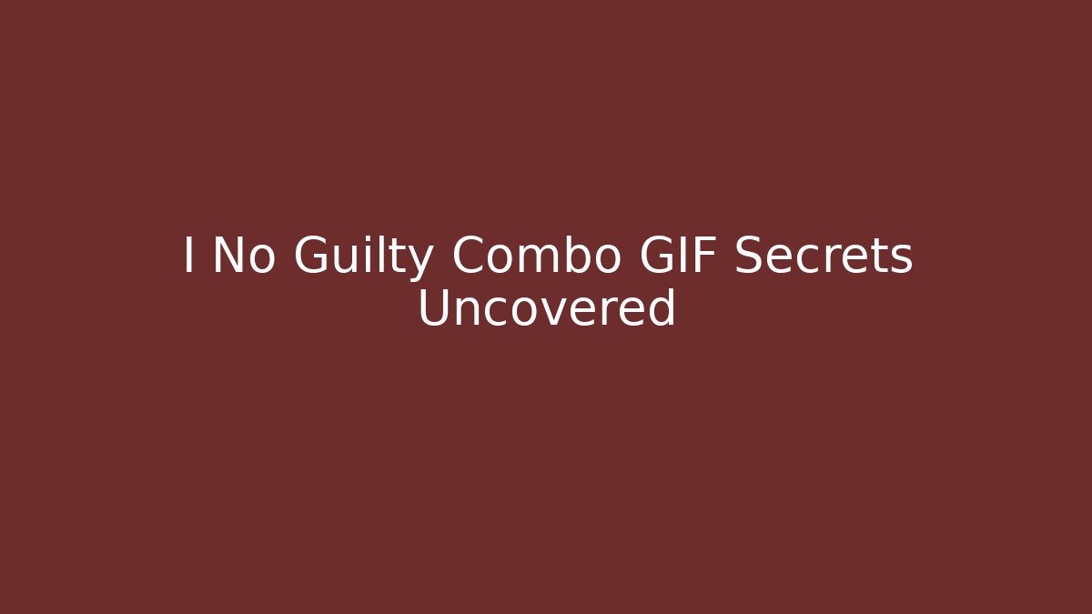 I No Guilty Combo GIF Secrets Uncovered